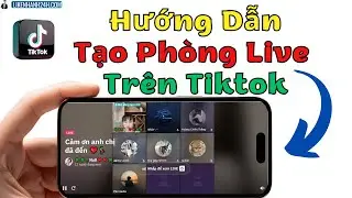 Cách Tạo Phòng Live Trên TikTok 2025  – Chi Tiết Thành Công 100%
