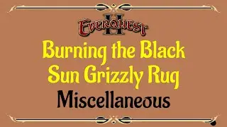 Let's Play - Everyquest - Everquest 2 - Miscellaneous Quests - Burning the Black Sun Grizzly Rug