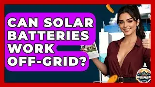 Can Solar Batteries Work Off-Grid? - Home Investing Experts