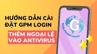 Hướng dẫn c&agrave;i đặt GPM Login v&agrave; th&ecirc;m ngoại lệ GPM Login v&agrave;o Antivirus nhanh nhất
