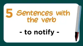 5 Sentences with the Verb - TO NOTIFY