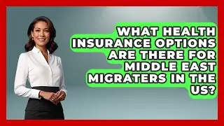 What Health Insurance Options Are There For Middle East Migraters In The US? - Middle East Migraters