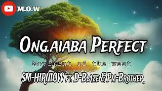 ong.aiaba perfect sm- hirniow ft dblaze & pm _ brother changkim official