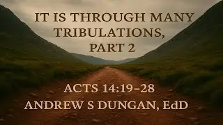 Acts 14:19-28 It is Through Many Tribulations, Part 2
