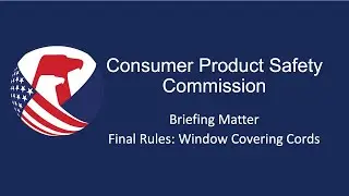 CPSC Commission Meeting | Briefing Matter - Final Rules: Window Covering Cords