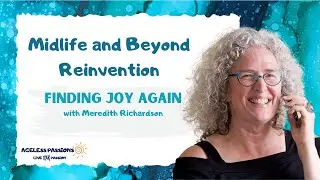 Midlife and Beyond Reinvention - Meredith Richardson: Finding Joy Again