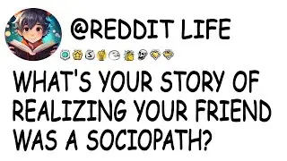What's your story of realizing your friend was a sociopath?