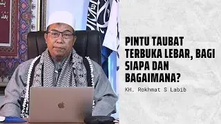 Pintu Taubat Terbuka Lebar, Bagi siapa dan bagaimana? | KH. Rokhmat S Labib