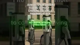 Rumors Spark Shift in Federal EV Policy &ndash; Charging Stations and Programs at Risk | US Briefing Daily