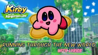 [Kirby and the Forgotten Land] Running Through the New World WITH LYRICS! (Kirby 30th Anniversary!)