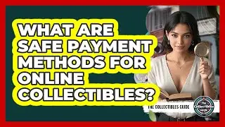 What Are Safe Payment Methods For Online Collectibles?