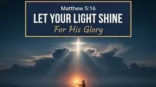 Let Your Light Shine: For His Glory | Matthew 5:16 Explained Simply 