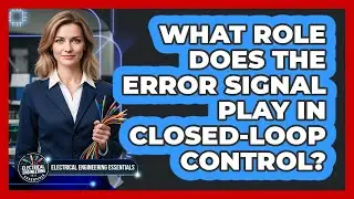 What Role Does the Error Signal Play in Closed-Loop Control?
