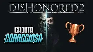 Dishonored 2 - Caduta coraggiosa - Guida Trofei / Obiettivi