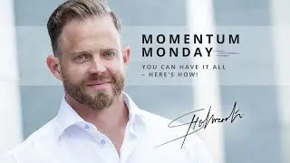 You Can Have it All -- Here's How! | Momentum Mondays | Steve Holbrook