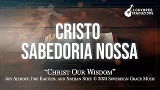 CRISTO SABEDORIA NOSSA | Christ Our Wisdom - Sovereign Grace Music / Versão em Português