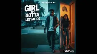 Girl, you gotta let me go  by Xavier Cross