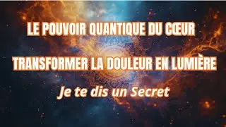 Le Pouvoir Quantique du Cœur ❤️ Transformer la douleur en lumière