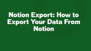 Notion Export: How to Export Your Data From Notion
