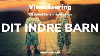 VISUALISERING - &Oslash;nsker til dig og dit INDRE BARN med MEDITATION