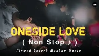 OneSide Love / Non Stop / slowed Reverb | Musbup slow down music remix broken heart love