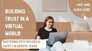 Building Trust in a Virtual World: Mastering Psychological Safety in Remote Teams