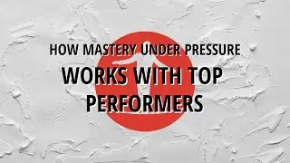 How Mastery Under Pressure Works With Top Performers