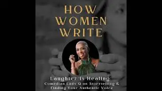 56: Laughter is Healing: Comedian Lady Q on Storytelling & Finding Your Authentic Voice