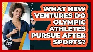 What New Ventures Do Olympic Athletes Pursue After Sports? - Sports Jobs