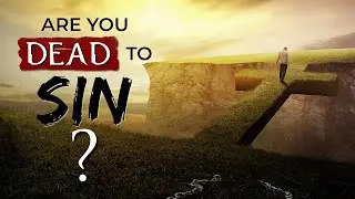 What it means to be DEAD TO SIN || Alive in Christ
