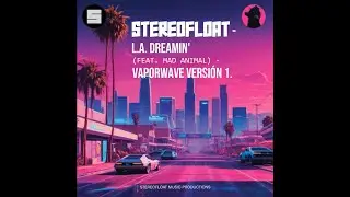 STEREOFLOAT - L.A. Dreamin' (feat. Mad Animal) - Vaporwave Versi&oacute;n 1.