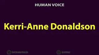 How To Pronounce Kerri Anne Donaldson