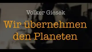 Wir &uuml;bernehmen den Planeten | Volker Giesek