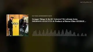 Stranger Things & the DC Universe? We welcome Actor, SHERMAN AUGUSTUS & Producer of Horror Films GEO