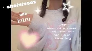 Aidez moi a choisir une intro votez en commentaires
