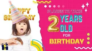 Places To Take 2 Years Old For Birthday | 6 Ideas to Celebrate Your Child's Birthday