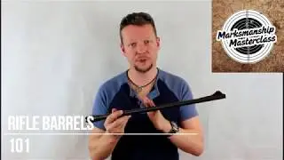Rifle Barrels 101 - Marksmanship Masterclass