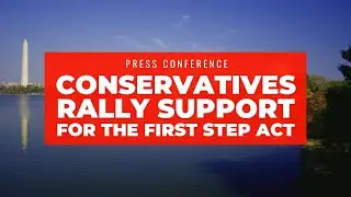 Press Conference: Conservatives Rally Support for the First Step Act