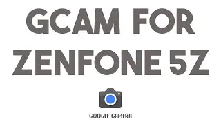 HOW TO INSTALL GCAM ON ASUS ZENFONE 5Z