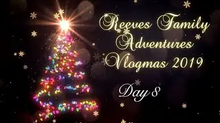 Vlogmas 2019 Day 8 - Reeves Family Adventures