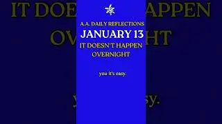 IT DOESN'T HAPPEN OVERNIGHT -  January 13 AA Reflection #AA #anonymity #sobriety