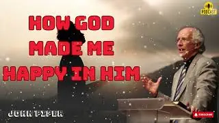 How God Made Me Happy in Him  John Pipers Journey to Joy