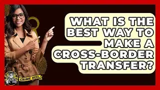 What Is The Best Way To Make A Cross-border Transfer? - The Crime Reel