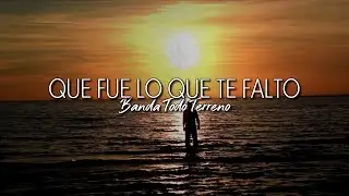 Banda Todo Terreno - Que Fue Lo Que Te Falto (Letra)
