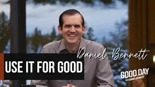 Use It for Good &ndash; Good Day with Daniel Bennett | S2 Ep 27