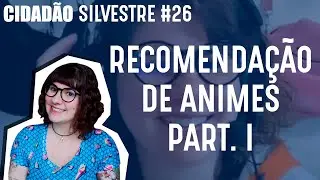 RECOMENDA&Ccedil;&Atilde;O DE ANIMES PART  I Com J&uacute;lia Dalcin - Cidad&atilde;o Silvestre #26