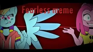 fearless meme// mlp// special 100+ sub!!!//maybe ugly animation