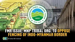 FMR ISSUE :MNP TRIBAL ORG. TO OPPOSE FENCING OF INDO-MYANMAR BORDER
