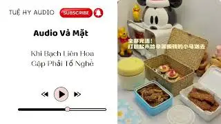 |Truyện Audio| Khi Bạch Liên Hoa Gặp Phải Tổ Nghề - Tuệ Hy Audio