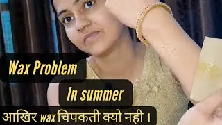 गर्मी  मे wax क्यो नही हो पाती । Wax in summer l Wax problem in summer  l waxing